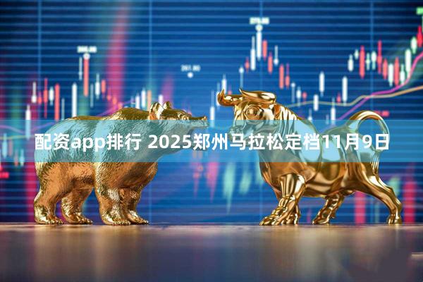 配资app排行 2025郑州马拉松定档11月9日