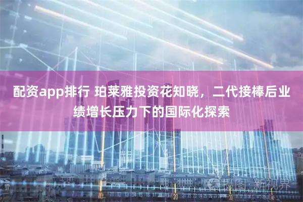 配资app排行 珀莱雅投资花知晓，二代接棒后业绩增长压力下的国际化探索