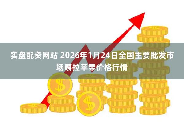 实盘配资网站 2026年1月24日全国主要批发市场嘎拉苹果价格行情